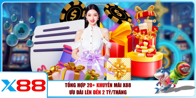 Tổng Hợp 20+ Khuyến Mãi X88 - Ưu Đãi Lên Đến 2 Tỷ/Tháng
